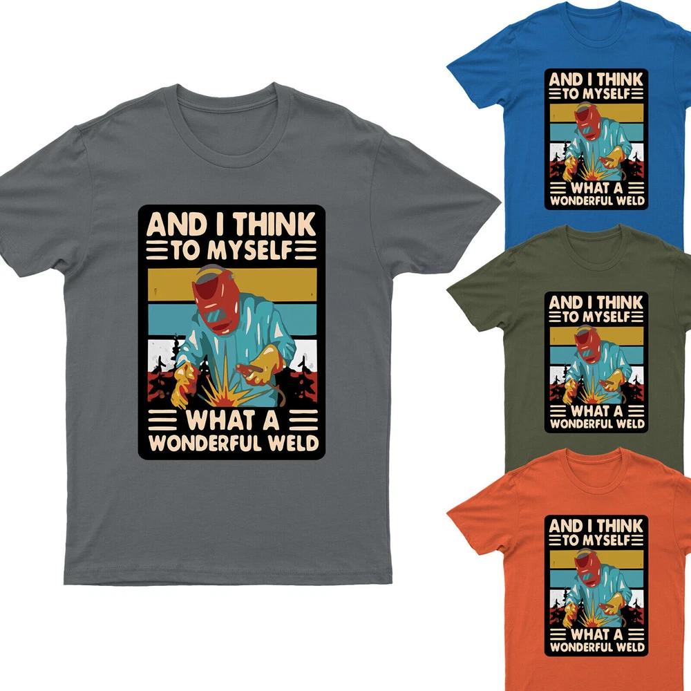 And I Think To Myself What A Wonderful Weld Adult Funny Mens TShirt DM L