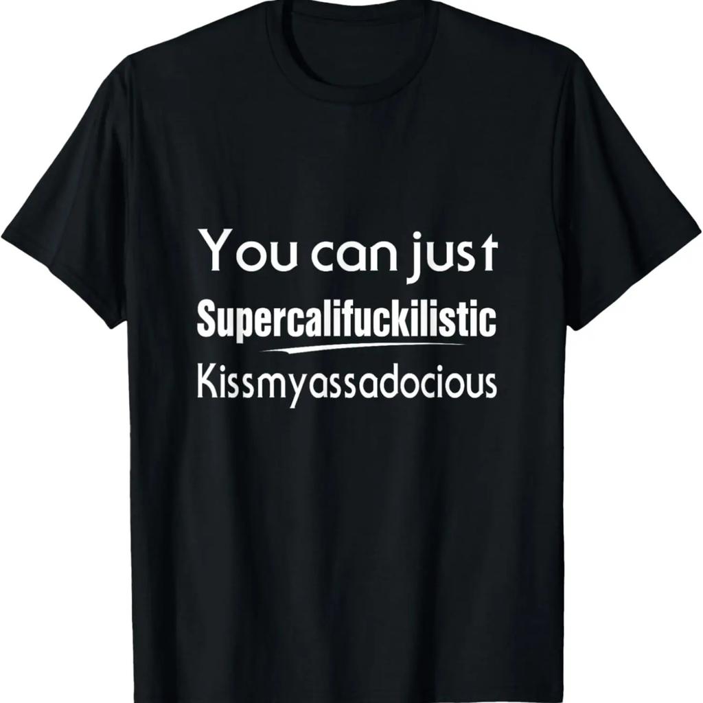 You Can Just Supercalifuckilistic Kissmyassadocious Humor T-Shirt