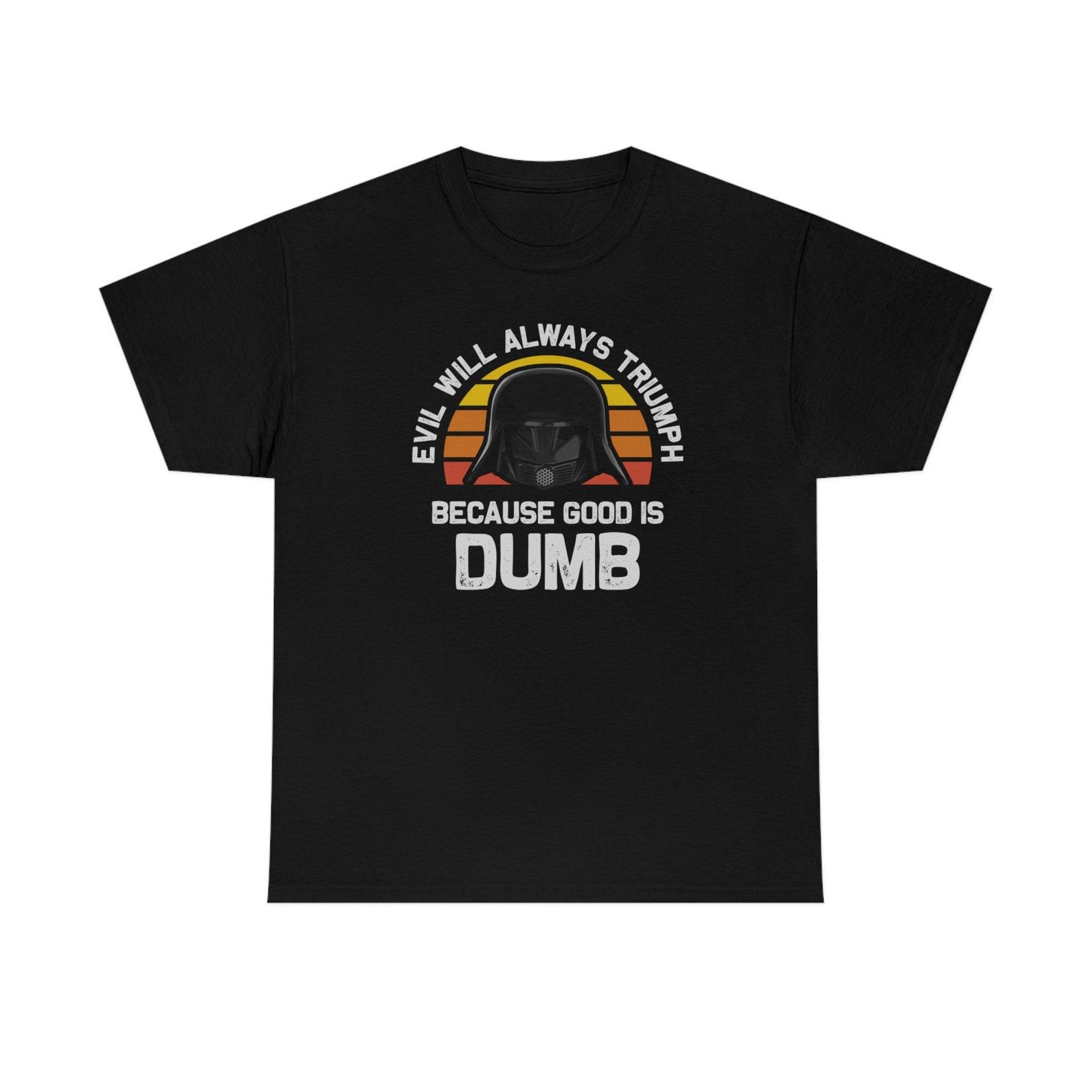 Evil Will Always Triumph Good Is Dumb T-Shirt S