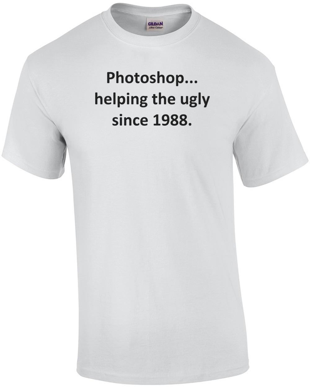 Photoshop... helping the ugly since 1988. Shirt Unisex T-Shirt L