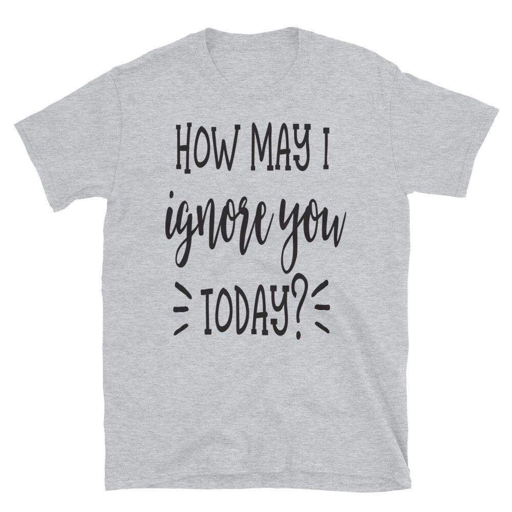 How May I Ignore You Funny Sarcastic T-Shirt 3XL