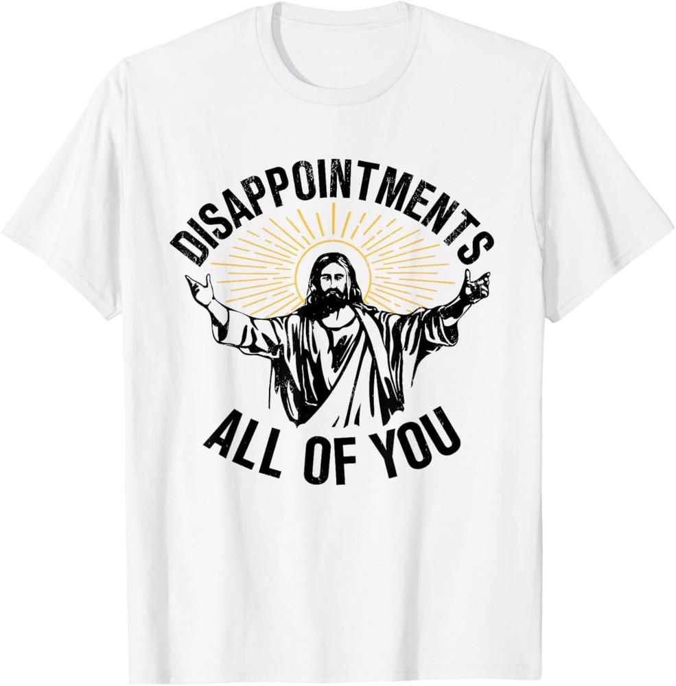 

Disappointments Sarcastic All Of You Christian Jesus T-Shirt 2XL