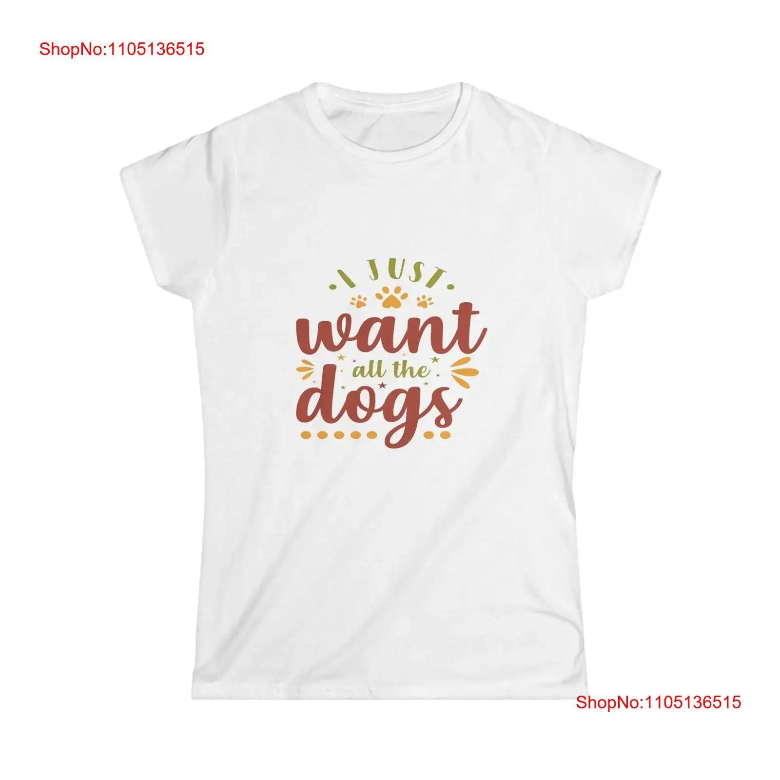 

I Just Want All The Dogs Dog Lover Women s Softstyle T Shirt vintage Washed Stylish Slightly fashion designer clothes S разноцветный