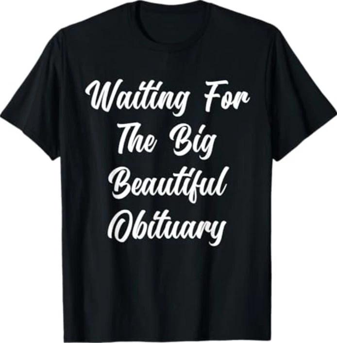 Waiting for The Big Beautiful Obituary Funny Saying Quote T-Shirt XXXL