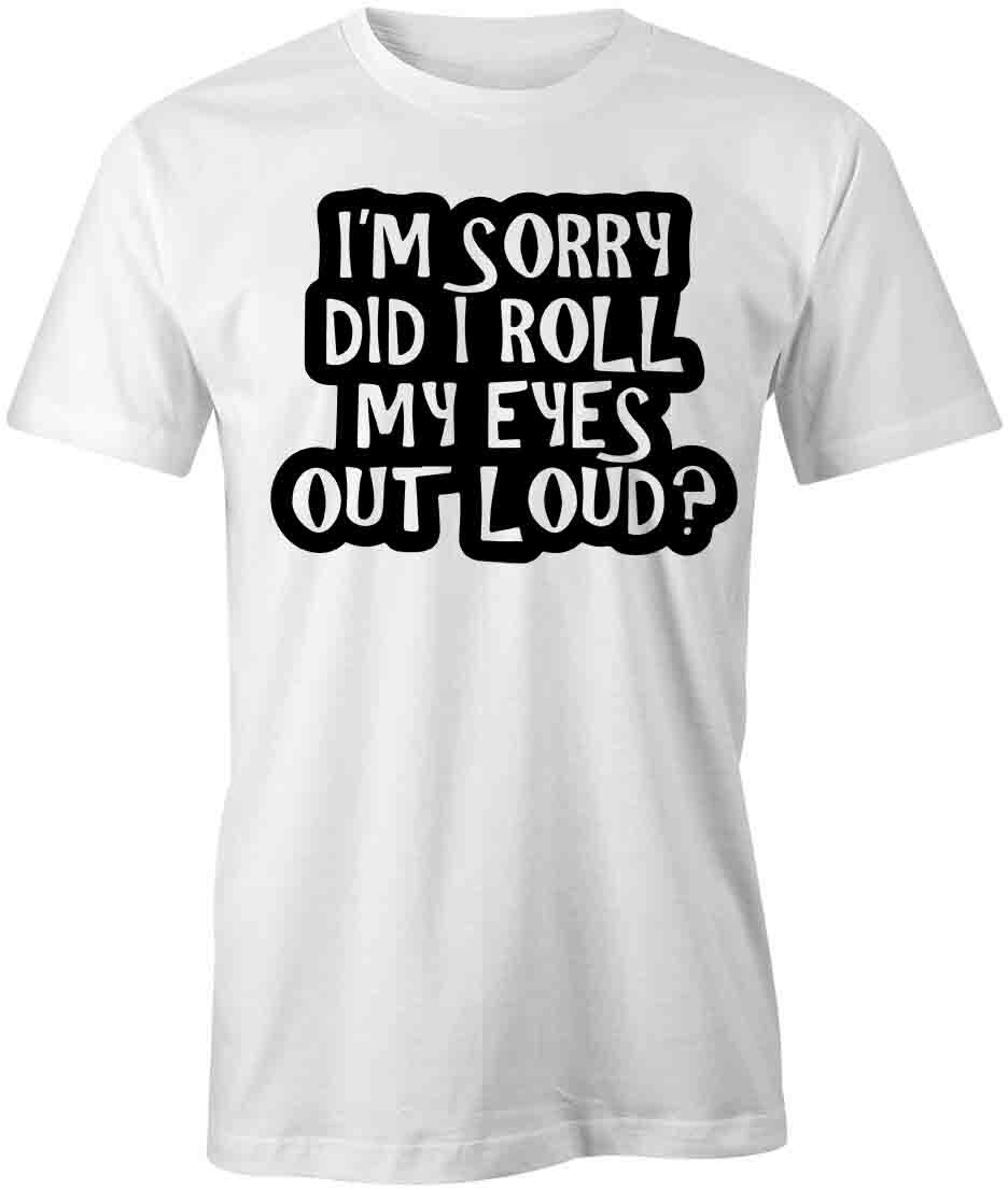 I M SORRY DID I ROLL TShirt Tee Short-Sleeved Cotton CLOTHING SARCASTIC S1WSA832 S