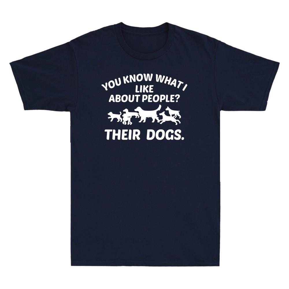 You Know What I Like About People Their Dogs Novlety Gift Unisexs TShirt