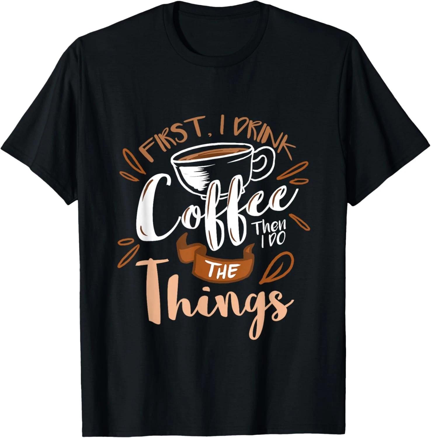 First I Drink The Coffee Then I Do The Things Barista Gift Unisex T-Shirt 2XL