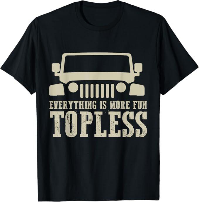

Everything Is More Fun Topless funny idea for off roaders T-Shirt L