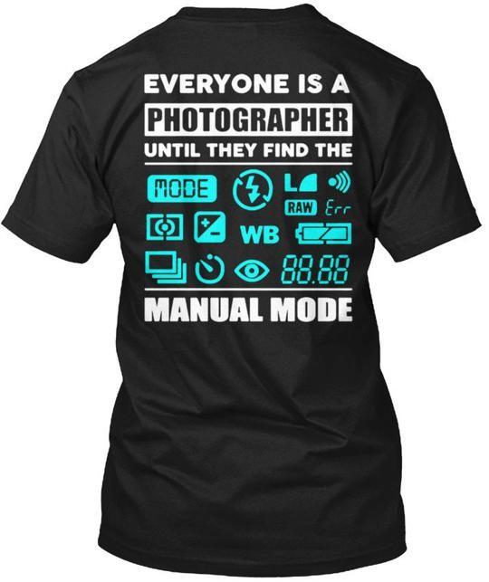 Photographer Manual Mode Everyone Is A Until They T-Shirt Made in USA S to 5XL 4XL