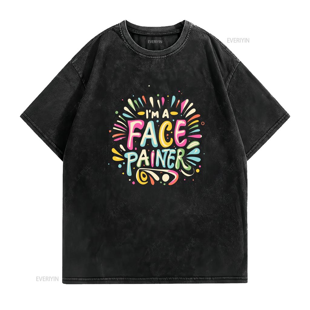 I M a Face Painter Funny Makeup Artist Salon Painting T Shirt Vintage Washed Versatile Soft Streetwear Homme Unisex