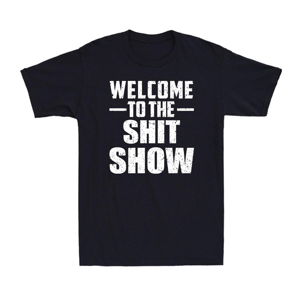 Welcome To The Sh*t Show Funny Adult Sarcastic Quote Men s Cotton T-Shirt L