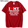 Cotton Tee I Love My Girlfriend I Love My Boyfriend Clothes T Shirt Men So Please Stay Away From Me Funny BF GF Saying Quote Gift Tee Tops