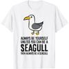 Always Be Yourself Unless You Can Be A Seagull T-Shirt