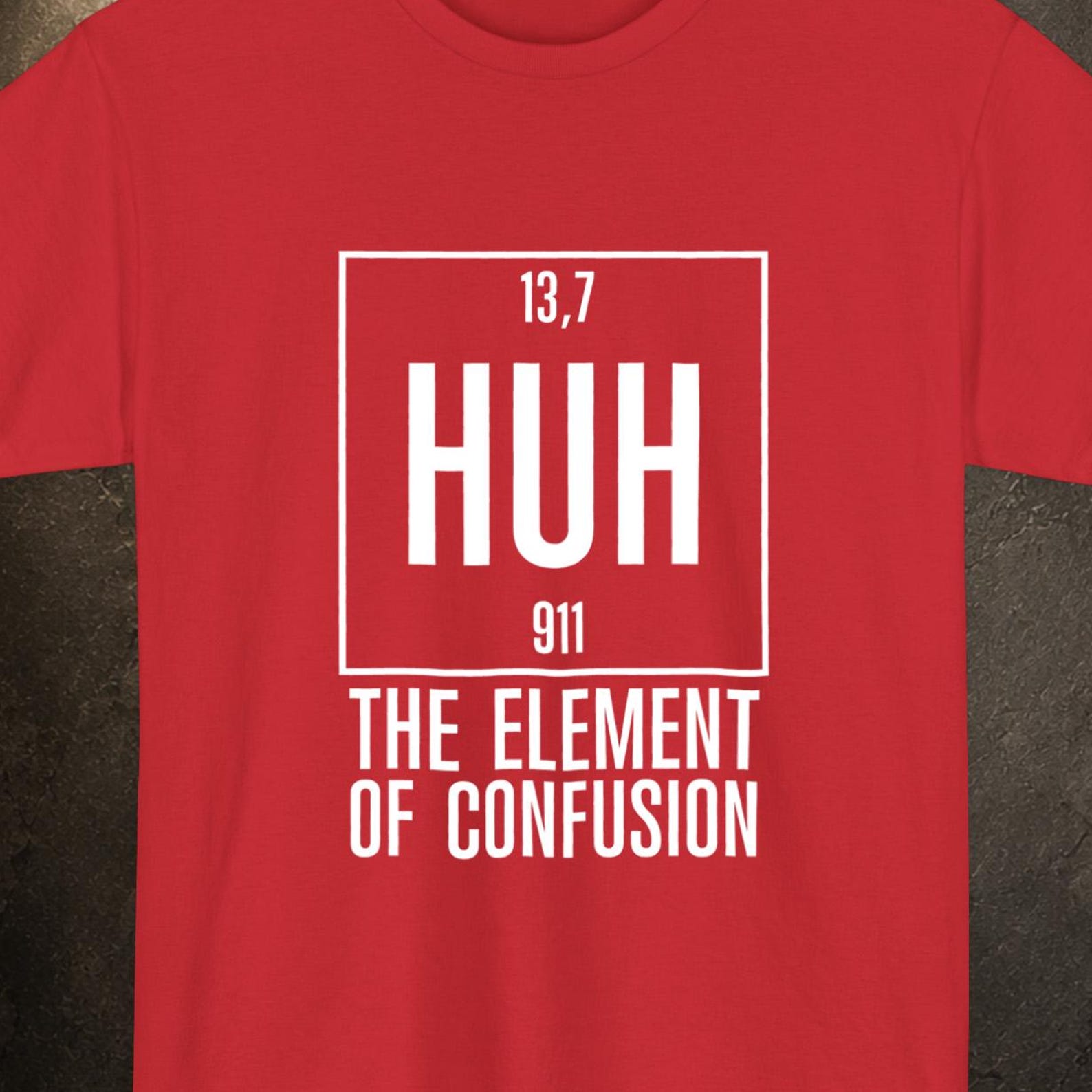 HUH Element of Surprise Funny Science Shirt, Chemistry Teacher Gift for Him Her 4XL
