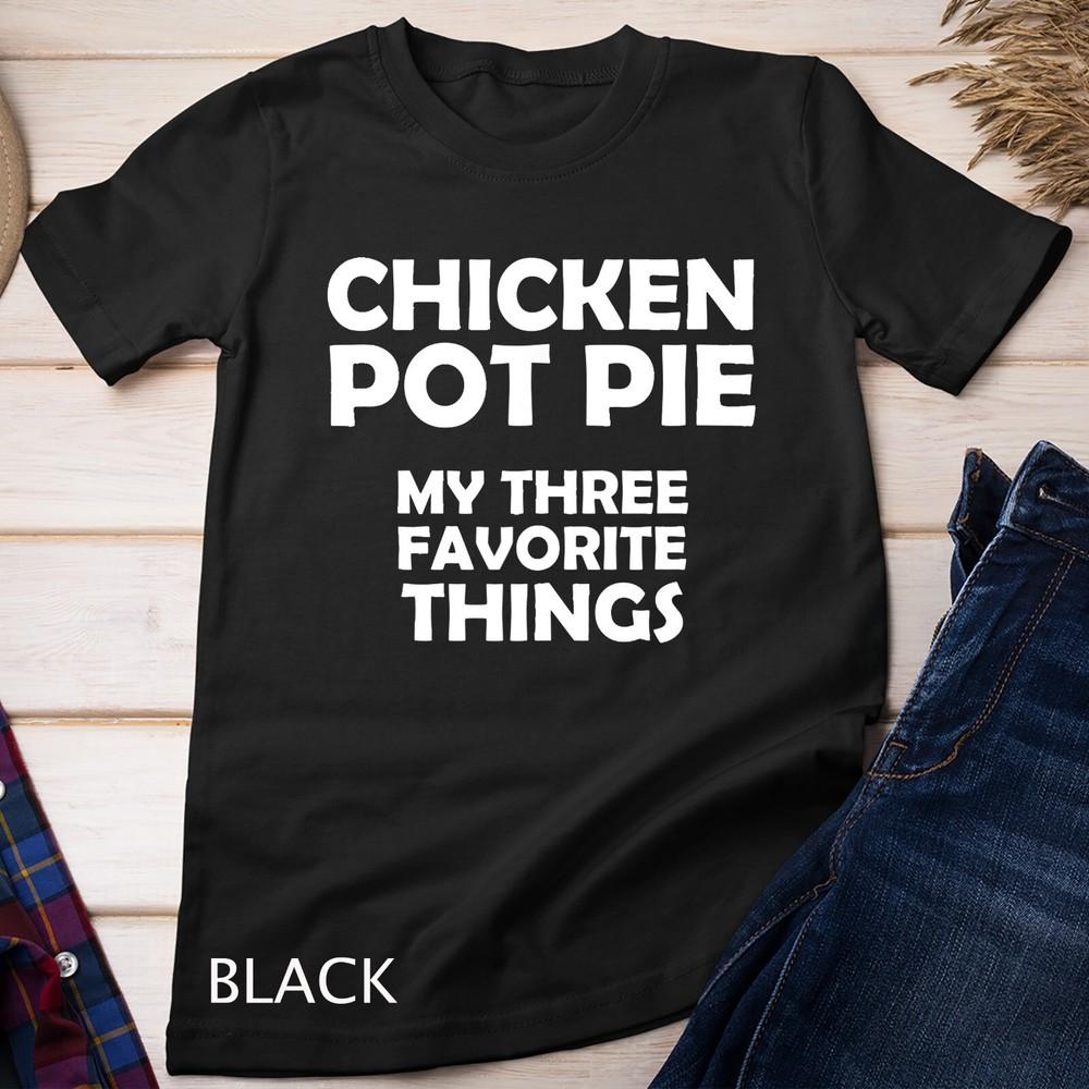 

Chicken Pot Pie Funny Three Favorite Things Unisex T-shirt L