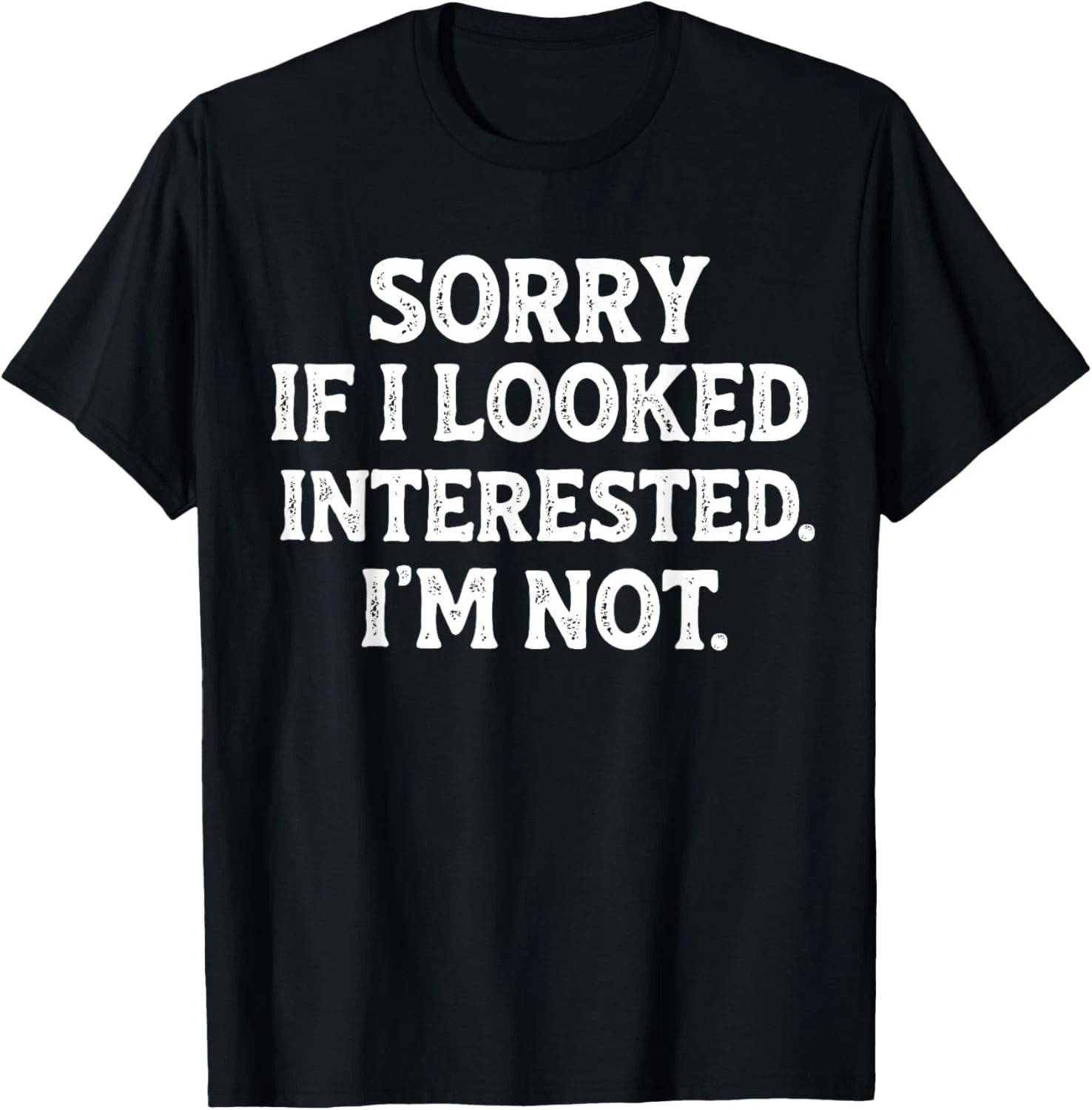 Funny Sarcastic Quote Sorry If I Looked Interested I_m Not T-Shirt M