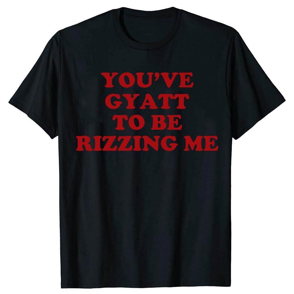 

You ve Gyatt To Be Rizzing Me 100% Cotton T-shirts Men Fashion Print Tshirt Loose Oversized Streetwear Hip Hop Unisex T Shirt... S