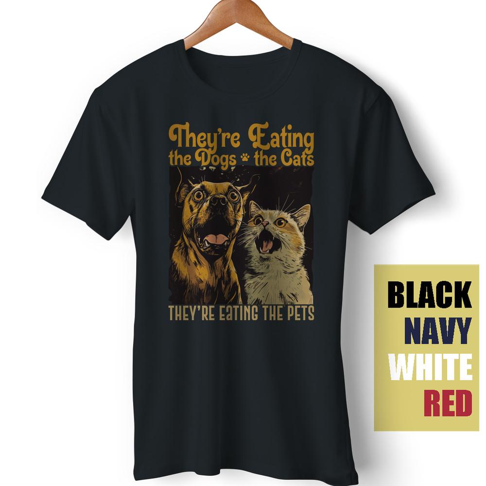 They re Eating The Dogs They re Eating The Cats Idiot Meme Funny Pets T-Shirt Unisex T-Shirt XL
