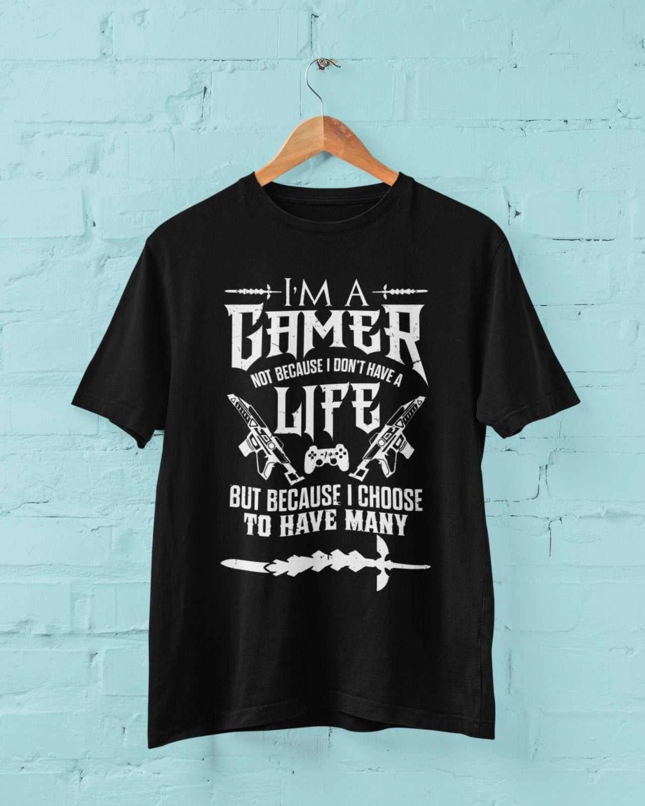 Gaming T Shirt I m A Gamer Not Because I Don t Have A Life But Because I Choose 4XL