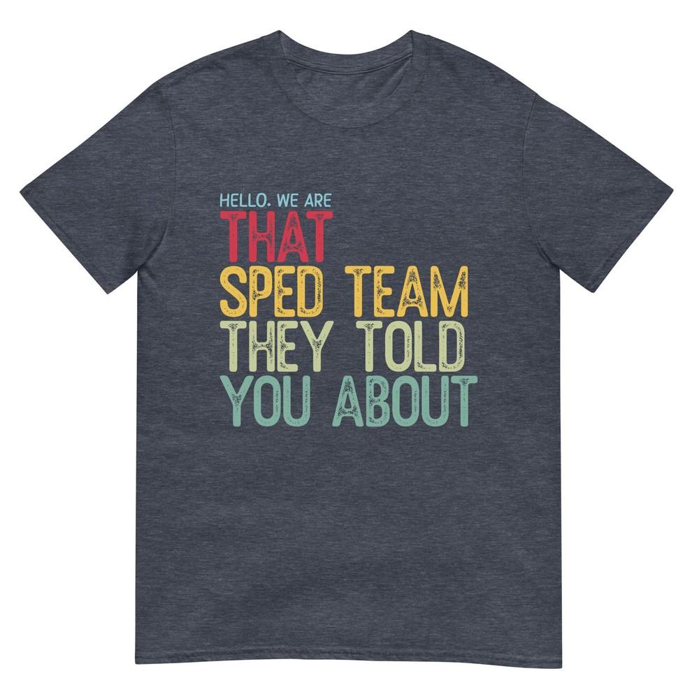 Hello We Are That Sped Team They Told You About TShirt
