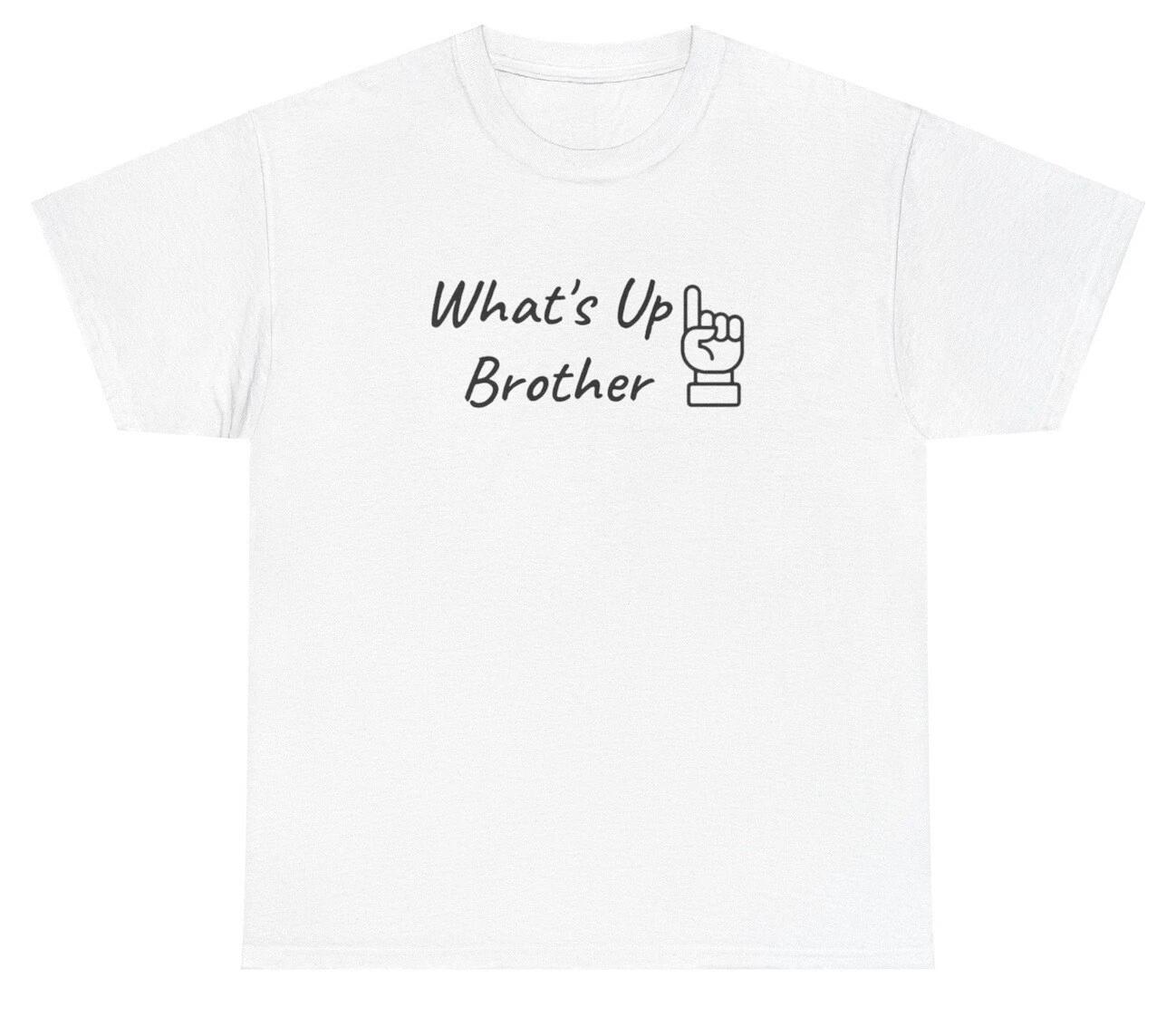 

What s Up Brother T Shirt Funny Saying Sketch Streamer Silly Gen Z Dank Meme Tee 4XL