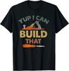 Yup I Can Build That Funny Quote Woodworking Gift Unisex T-Shirt
