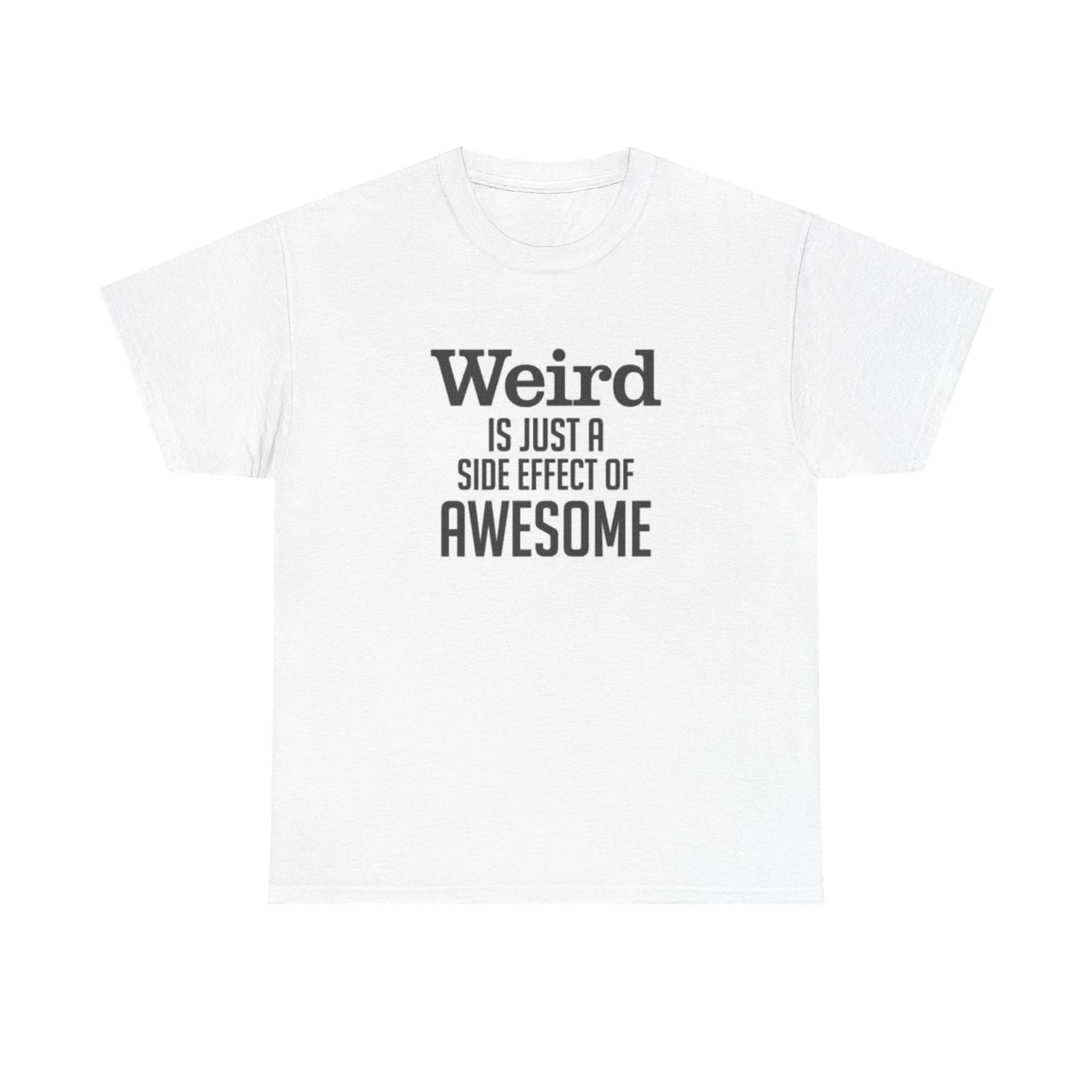 Men s and Women s T-shirts Weird Is Just A Side Effect Funny Graphic XXXXL