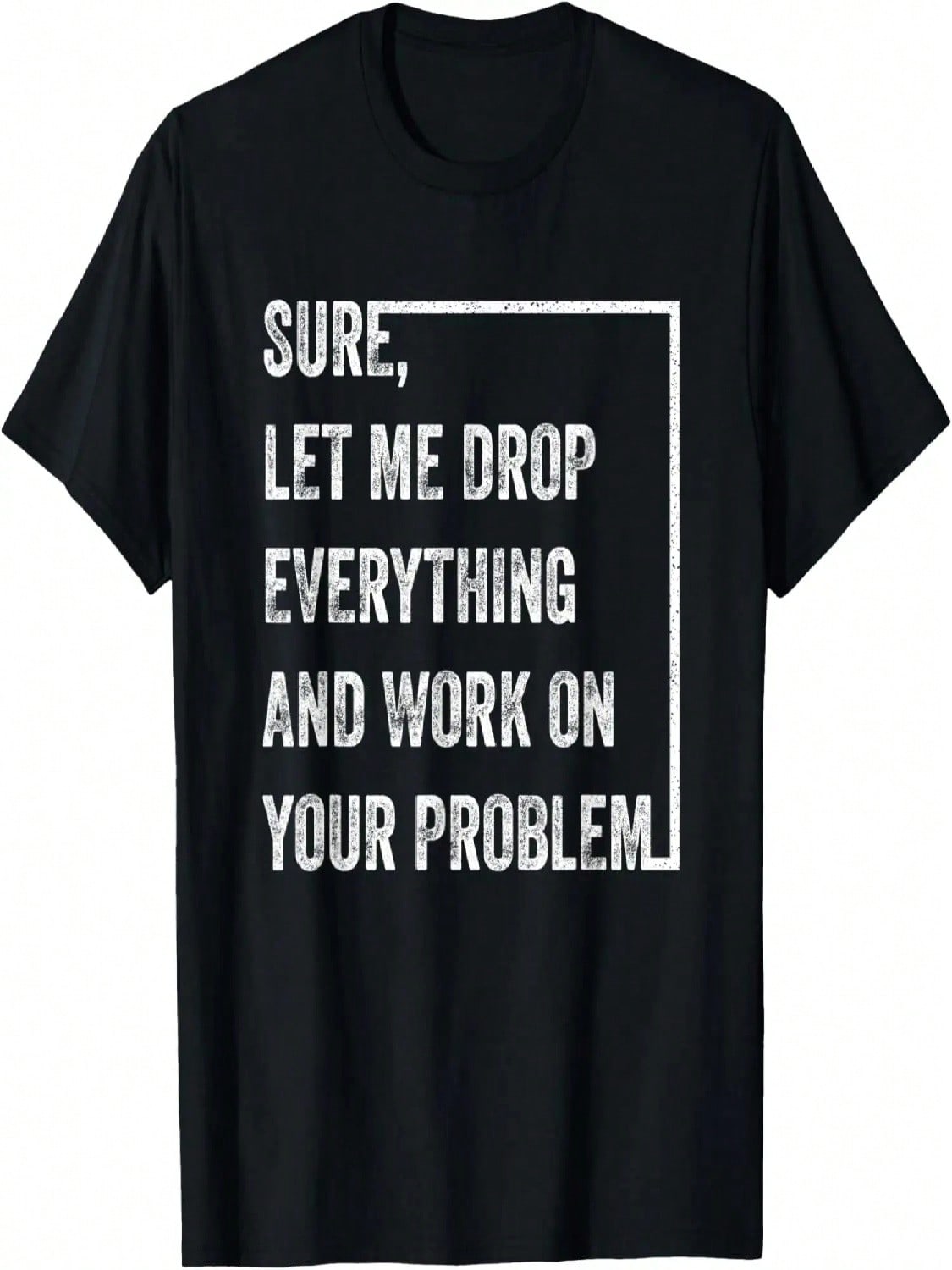 Sure Let Me Drop Everything And Work On Your Problem Vintage T-Shirt S