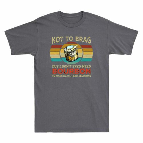 Not To Brag But I Don t Even Need Bourbon Funny Bourbon Vintage Men T-shirt XXL