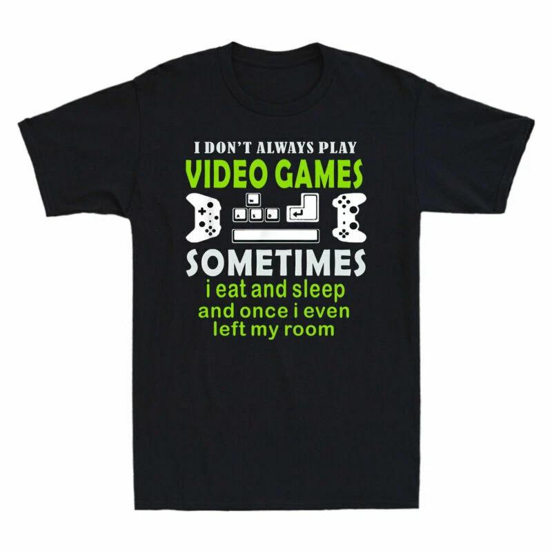 I Don t Always Play Video Games Sometimes I Eat & Sleep Men s T-Shirt Gamer Tee XXL