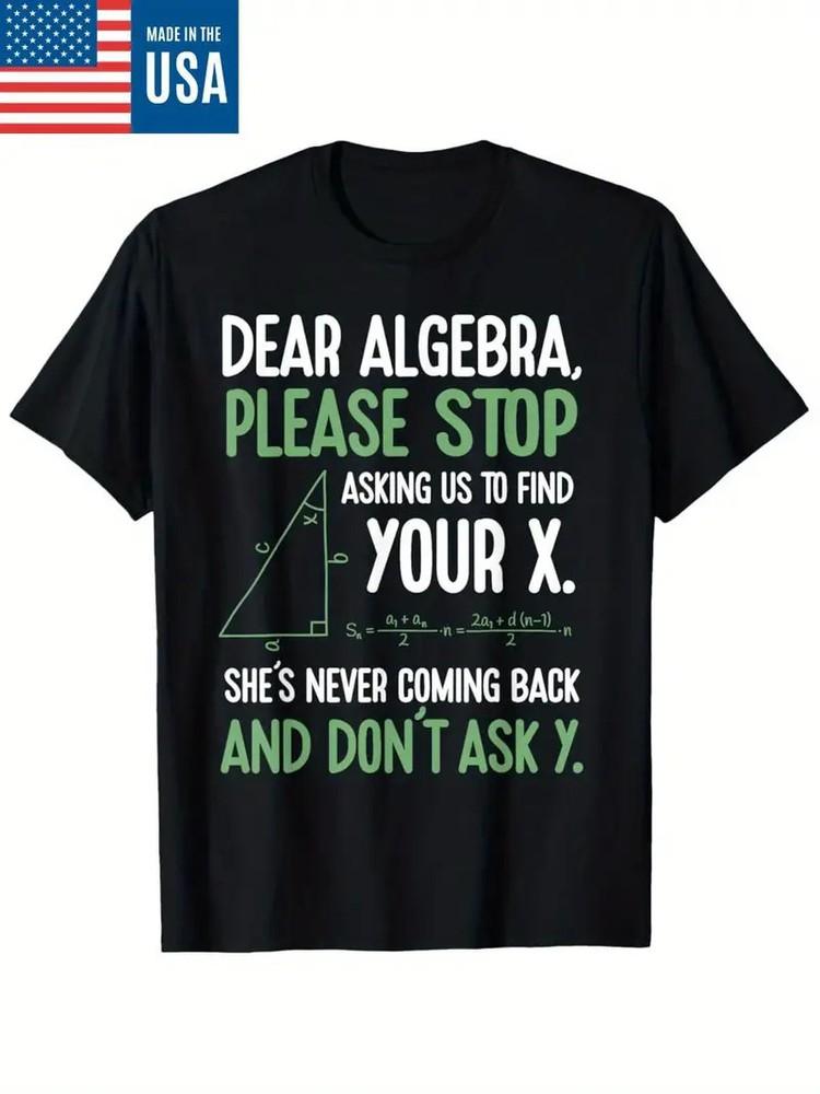 

Dear Algebra Stop Asking Me To Find Your X- Maths Joke T-Shirt XL