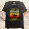Plus Size summer Men tshirt Never Underestimate An Old Man Who Loves Ride Horses Short Sleeve Adult ONeck tees