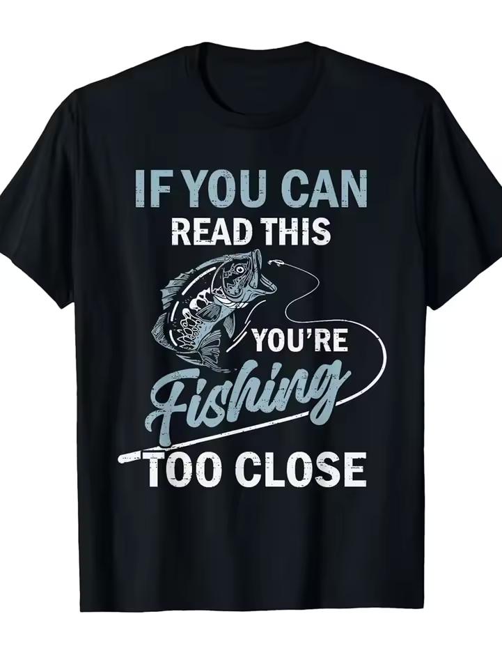 Fun Fishing T-shirt "If You Can Understand This Sentence, It Means You're Too Close To The Fish" with Printed Text