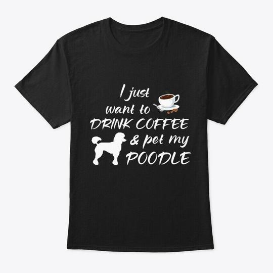 Drink Coffee And Pet My Poodle T-Shirt Made in the USA Size S to 5XL 2XL