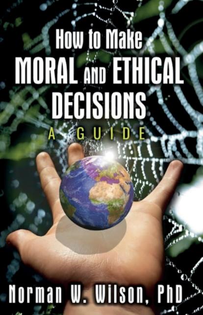 The How To Make Moral and Ethical Decisions - A Guide Book