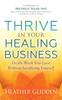 Bok Thrive In Your Healing Business : Do the Work You Love Without Sacrificing Yourself