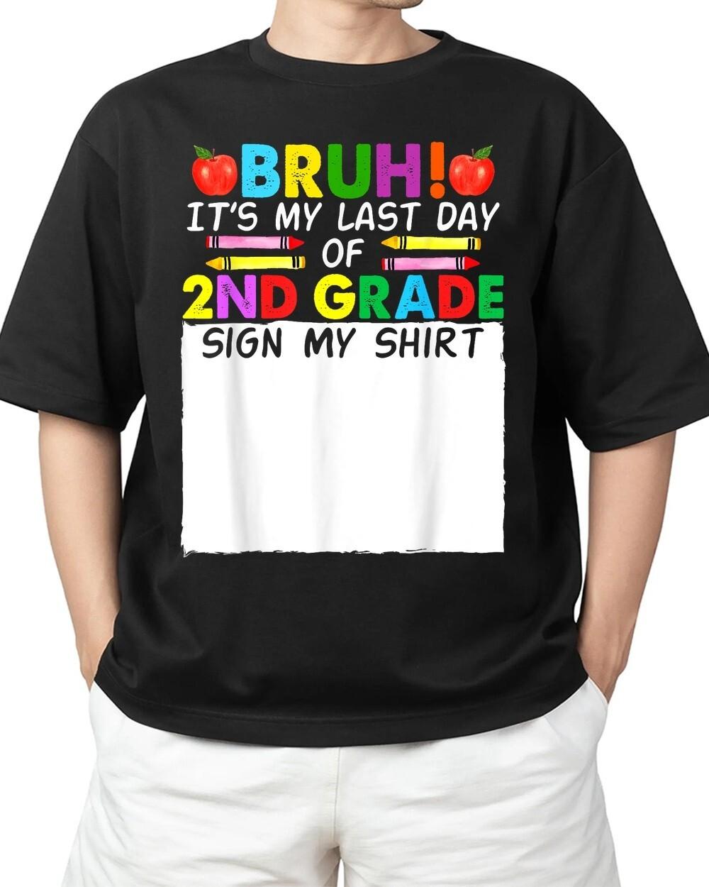 Student Signature Bruh It s My Last Day Of 2nd Grade Sign My Adult S-4XL T-Shirt XXL