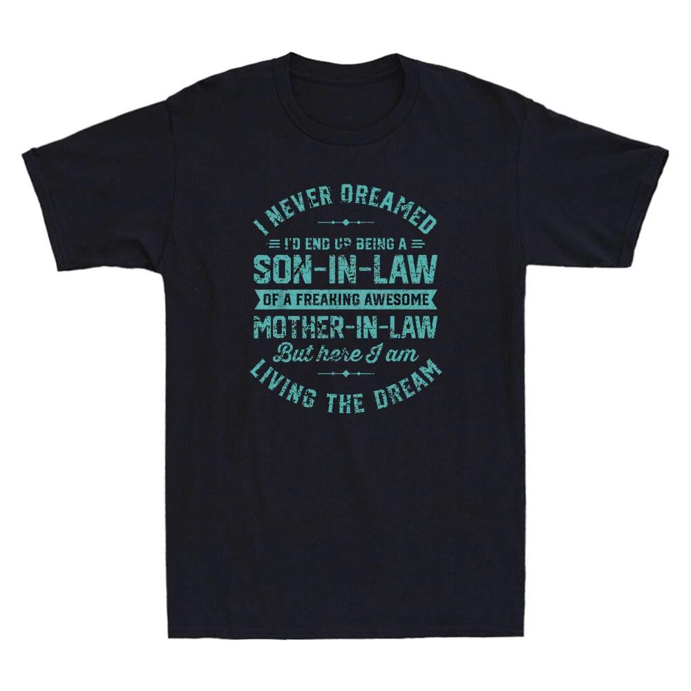 I Never Dreamed I d End Up Being A Son In Law Mother in Law Funny Men s T-Shirt XL