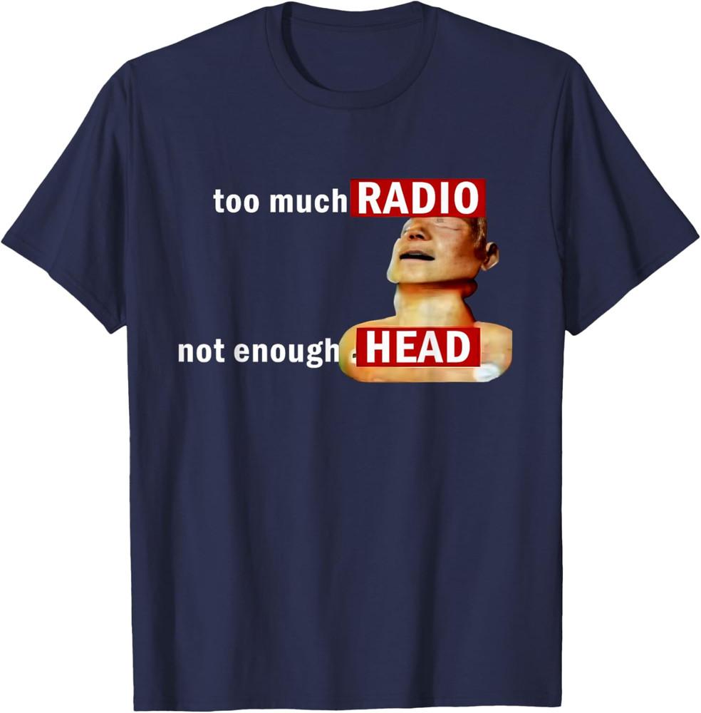 Too Much Radio Not Enough Head Meme Men Women Kids T-Shirt Unisex T-Shirt L