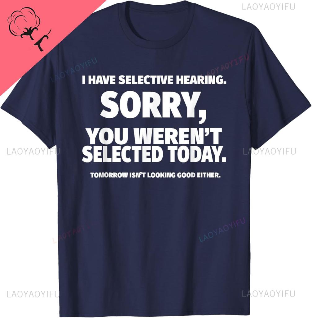 I Have Selective Hearing You Werent Selected Short Sleeve TShirtUnisex Cotton Printed Tshirt Print on Demand Camisas