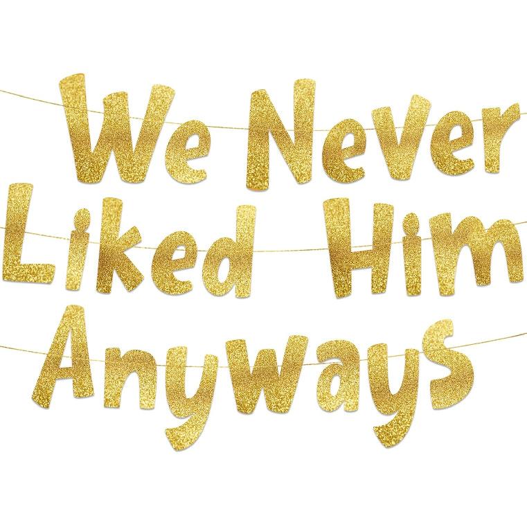 We Never Liked Him Anyways Gold Glitter Divorce Party Banner – Newly Single – Funny Breakup Decorations