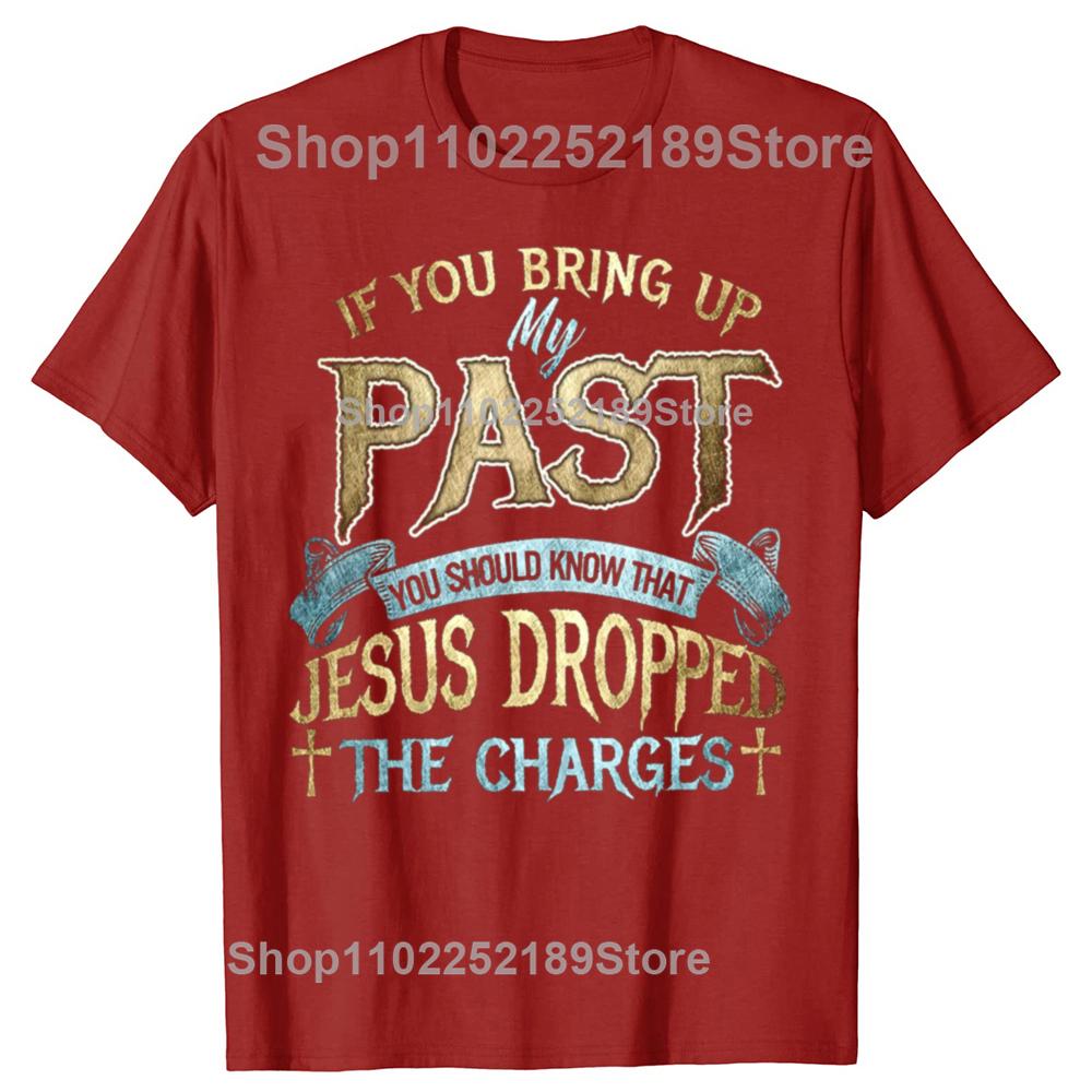 Funny If You Bring Up My Past You Should Know That Jesus Dropped Men Fashion Casual Tshirt 100 Cotton Loose Oversized T Shirt S