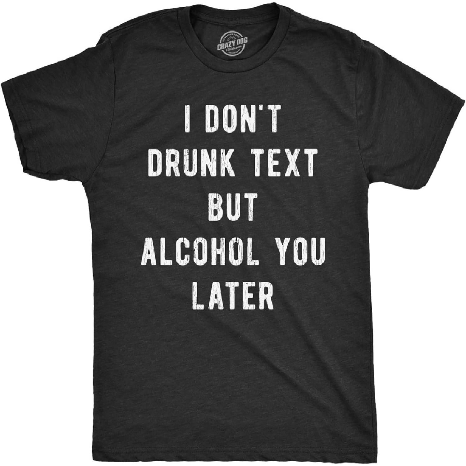 Mens Funny T Shirts I Dont Drunk Text But Alcohol You Later Sarcastic Drinking Graphic Tee for Men S