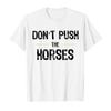 Don’t Push The Horses – Funny Meme Quote for Sarcastic Minds T-shirt Men Women Cotton T Shirts Short Sleeve Tops Soft Men Tee