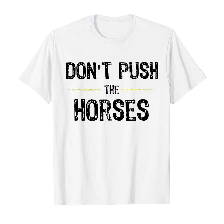 Don’t Push The Horses – Funny Meme Quote for Sarcastic Minds T-shirt Men Women Cotton T Shirts Short Sleeve Tops Soft Men Tee
