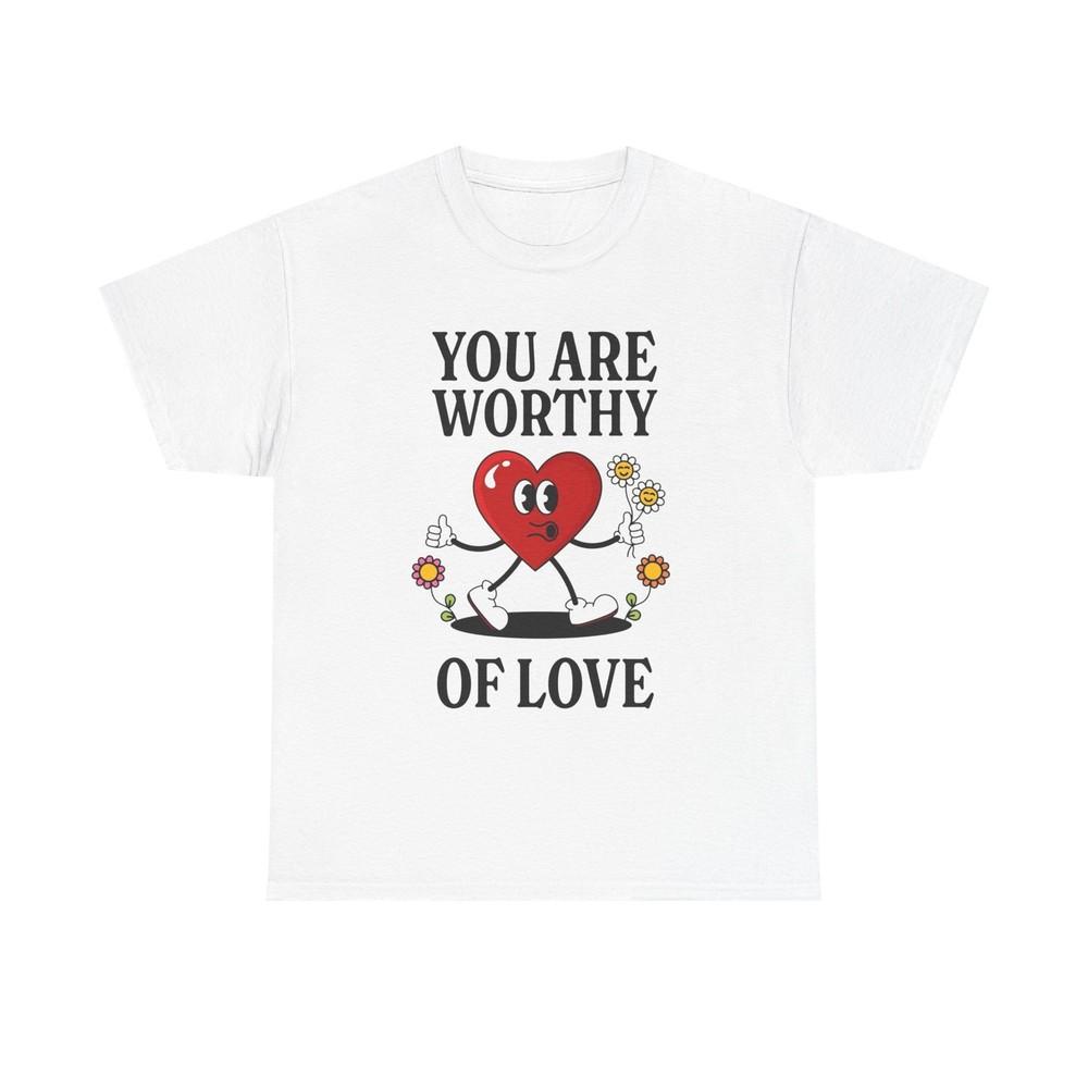

You Are Worthy Of Love Graphic T Shirt Unisex Heavy Cotton Tee 4XL