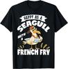 Happy As A Seagull With A French Fry T-Shirt