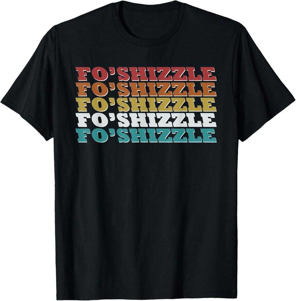 Fo Shizzle Funny Sarcastic Gangster Novelty Rap T-Shirt Unisex T-Shirt S