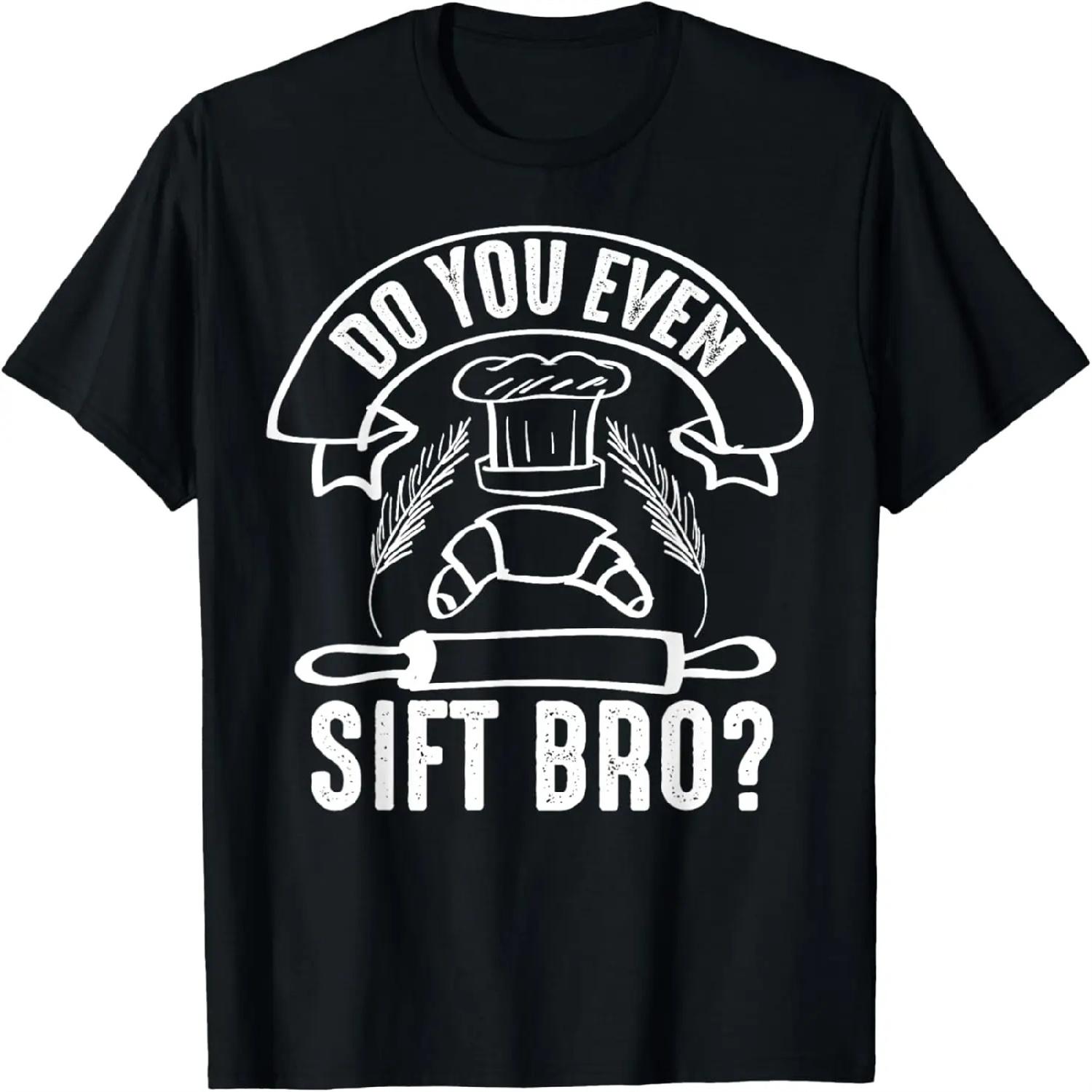 

Cool Do You Even Sift Bro_ Funny Baker Tool Pastry Chef Gift T-Shirt XXXXXL різнокольоровий
