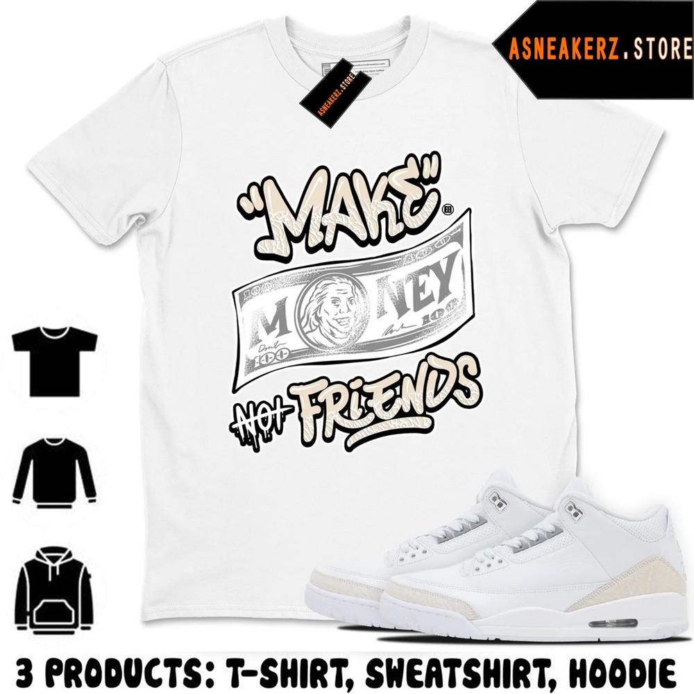 Shirt Matching AJ 3 Pure Money 2025 Match Sneaker Make Money Not Friends T-Shirt Unisex T-Shirt S
